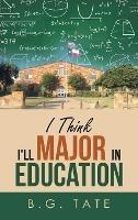I Think I'll Major in Education - B G Tate - cover