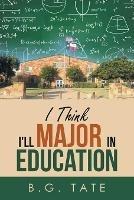 I Think I'll Major in Education - B G Tate - cover