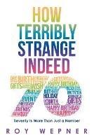 How Terribly Strange Indeed: Seventy Is More Than Just a Number - Roy Wepner - cover