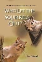 Who Let the Squirrels Out?: The 9Th Book in the Squirrel Chronicle Series - Ron Ostlund - cover