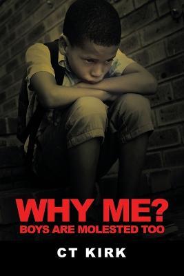 Why Me?: Boys Are Molested Too - Ct Kirk - cover