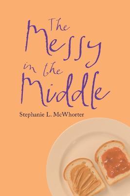 The Messy in the Middle - Stephanie L McWhorter - cover