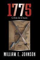 1775: Crisis & Chaos - William E Johnson - cover