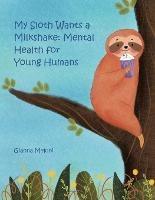 My Sloth Wants a Milkshake: Mental Health for Young Humans - Gianna Meloni - cover