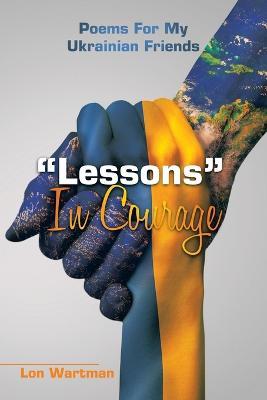 "Lessons" in Courage: Poems for My Ukrainian Friends - Lon Wartman - cover