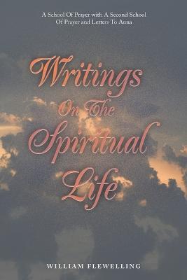 Writings on the Spiritual Life: A School of Prayer with a Second School of Prayer and Letters to Anna - William Flewelling - cover