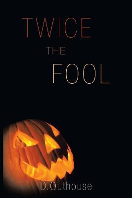Twice the Fool: [Case #02 from the O'Mailey Files] - D Outhouse - cover