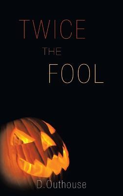 Twice the Fool: [Case #02 from the O'Mailey Files] - D Outhouse - cover