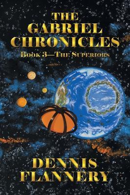 The Gabriel Chronicles: Book 3-The Superiors - Dennis Flannery - cover