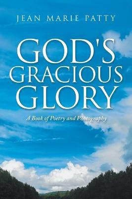 God's Gracious Glory: A Book of Poetry and Photography - Jean Marie Patty - cover