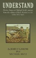 Understand: Marine Sergeant Michael Secli's Journey from the Streets of Hell's Kitchen to the Hell of Khe Sanh - Jerry F Limone - cover