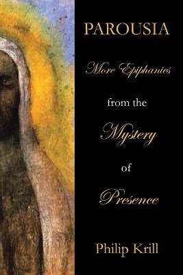 Parousia: More Epiphanies from the Mystery of Presence - Philip Krill - cover
