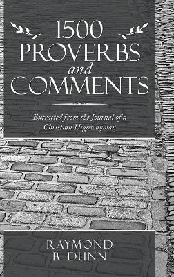 1500 Proverbs and Comments: Extracted from the Journal of a Christian Highwayman - Raymond B Dunn - cover