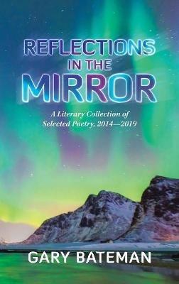 Reflections in the Mirror: A Literary Collection of Selected Poetry, 2014-2019 - Gary Bateman - cover