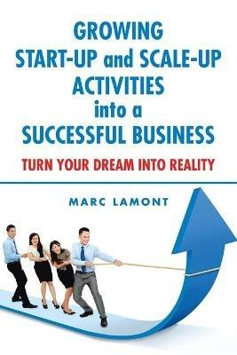 Growing Start-Up and Scale-Up Activities into a Successful Business: Turn Your Dream into Reality - Marc Lamont - cover