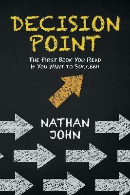 Decision Point: The First Book You Read If You Want to Succeed - Nathan John - cover