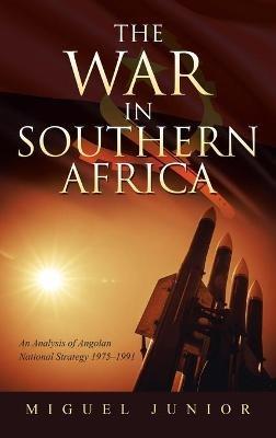 The War in Southern Africa: An Analysis of Angolan National Strategy 1975-1991 - Miguel Junior - cover