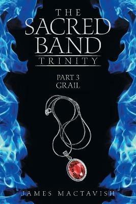The Sacred Band Trinity: Part 3 Grail - James Mactavish - cover