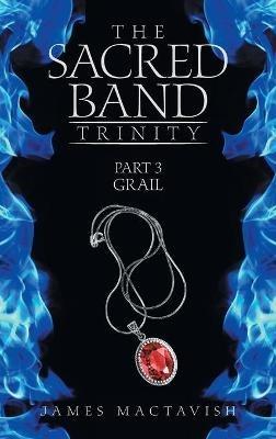 The Sacred Band Trinity: Part 3 Grail - James Mactavish - cover