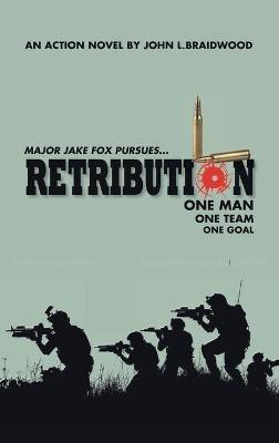 Retribution: Major Jake Fox Pursues... One Man One Team One Goal - John L Braidwood - cover