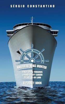 Nautical Jobs Hunter: First Steps Towards a Hospitality Career at Sea or on Land - Sergio Constantino - cover