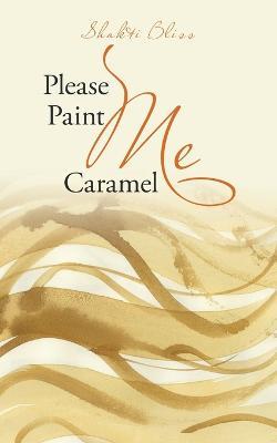 Please Paint Me Caramel - Shakti Bliss - cover