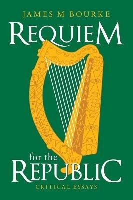 Requiem for the Republic: Critical Essays - James M Bourke - cover