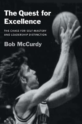 The Quest for Excellence: The Chase for Self-Mastery and Leadership Distinction - Bob McCurdy - cover