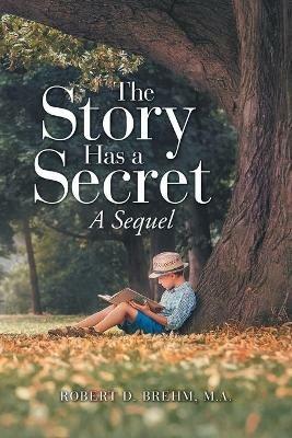 The Story Has a Secret: A Sequel - Robert D Brehm M a - cover