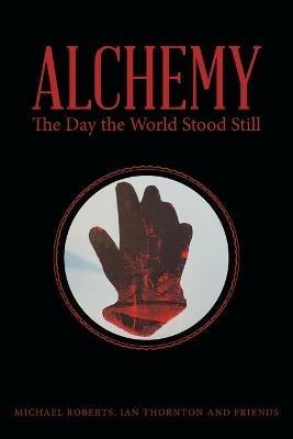 Alchemy: The Day the World Stood Still - Michael Roberts,Ian Thornton - cover
