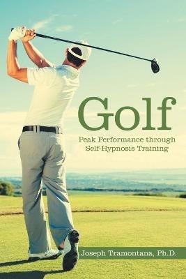 Golf: Peak Performance Through Self-Hypnosis Training - Joseph Tramontana - cover
