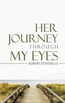Her Journey Through My Eyes - Robert Attenello - cover