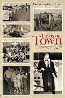 This Is Our Town: Those Yesteryears in War Born Henderson, Nevada - Alexandra Osborn Spotti - cover