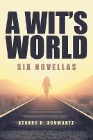 A Wit's World: Six Novellas - Stuart R Schwartz - cover