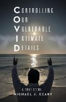 Controlling Our Vulnerable Intimate Details: A True Story... - Michael J Geary - cover