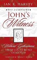 The Annotated John's Witness: Without Gethsemane There Could Be No Golgotha - Ian R Harvey - cover