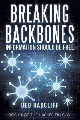 Breaking Backbones: Information Should Be Free: Book Ii of the Hacker Trilogy - Deb Radcliff - cover
