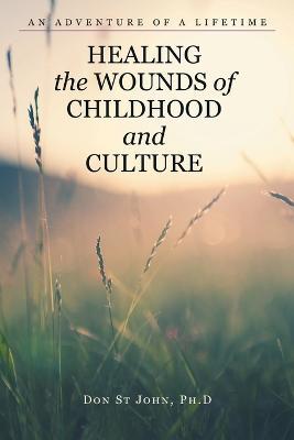 Healing the Wounds of Childhood and Culture: An Adventure of a Lifetime - Don St John - cover