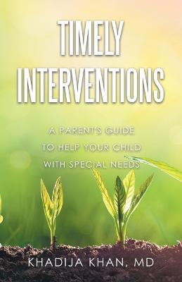 Timely Interventions: A Parent's Guide to Help Your Child with Special Needs - Khadija Khan - cover