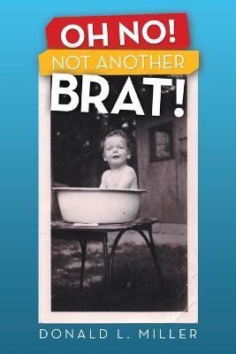 Oh No! Not Another Brat! - Donald L Miller - cover