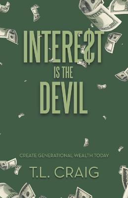 Intere$T Is the Devil: Create Generational Wealth Today - T L Craig - cover