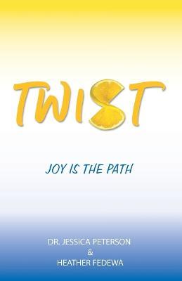 Twist: Joy Is the Path - Jessica Peterson,Heather Fedewa - cover