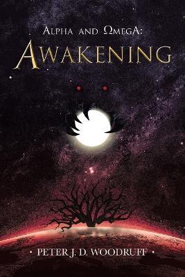 Alpha and Omega: Awakening - Peter J D Woodruff - cover