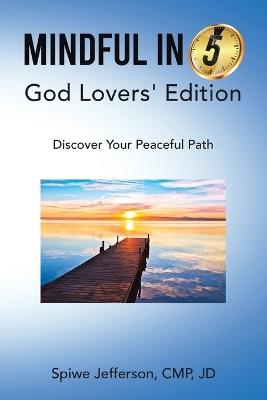 Mindful in 5: God Lovers' Edition: Discover Your Peaceful Path - Spiwe Jefferson Cmp Jd - cover