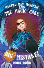 Martha May McKenzie: and The Magic Cake Big Mistake!