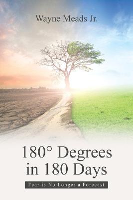 180 Degrees Degrees in 180 Days: Fear Is No Longer a Forecast - Wayne Meads - cover