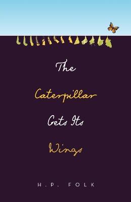 The Caterpillar Gets Its Wings - H P Folk - cover