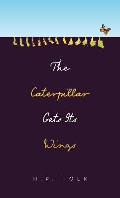 The Caterpillar Gets Its Wings - H P Folk - cover