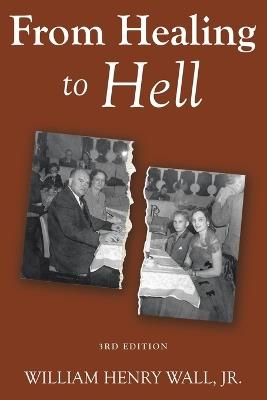From Healing to Hell: 3rd Edition - William Henry Wall - cover