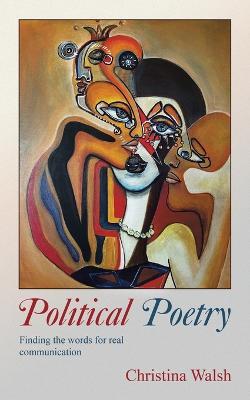 Political Poetry: Finding the Words for Real Communication - Christina Walsh - cover